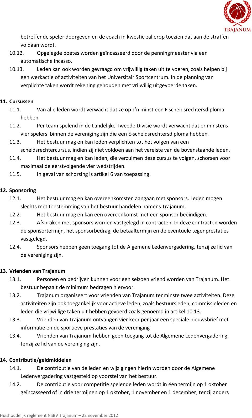 In de planning van verplichte taken wordt rekening gehouden met vrijwillig uitgevoerde taken. 11. Cursussen 11.1. Van alle leden wordt verwacht dat ze op z n minst een F scheidsrechtersdiploma hebben.