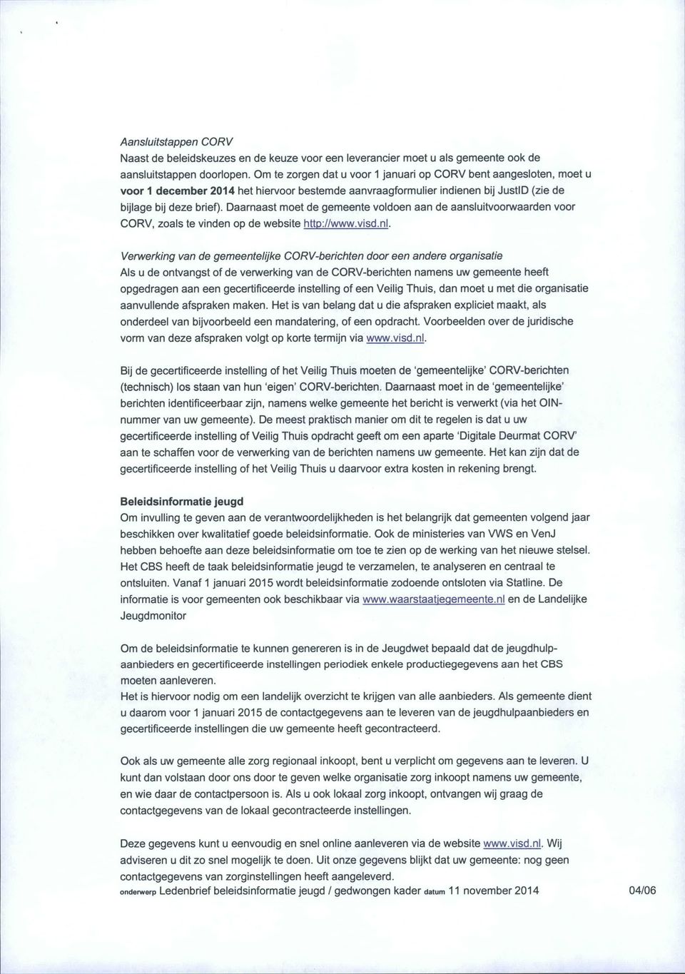 Daarnaast moet de gemeente voldoen aan de aansluitvoorwaarden voor CORV, zoals te vinden op de website http://www.visd.nl.