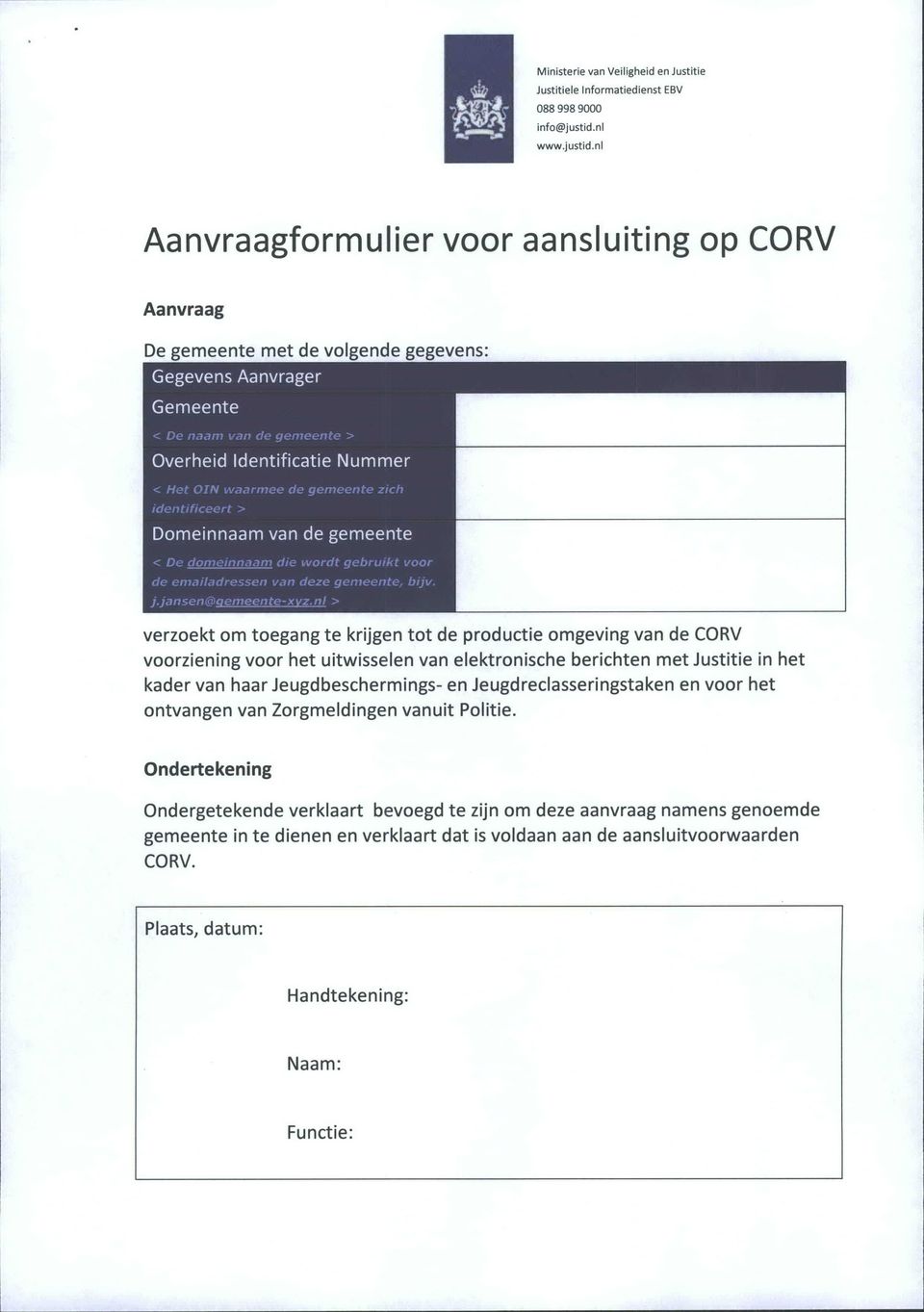 nl Aanvraagformulier voor aansluiting op CORV Aanvraag De gemeente met de volgende gegevens: Gegevens Aanvrager Gemeente < De naam van de gemeente > Overheid Identificatie Nummer < Het OIN waarmee de