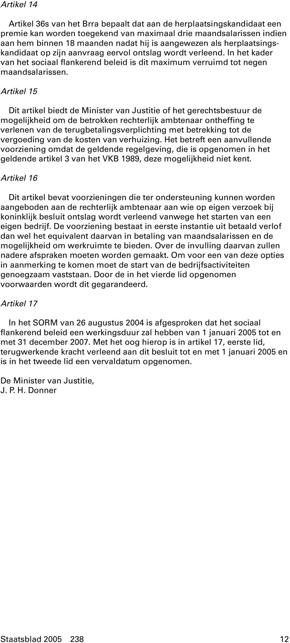 Artikel 15 Dit artikel biedt de Minister van Justitie of het gerechtsbestuur de mogelijkheid om de betrokken rechterlijk ambtenaar ontheffing te verlenen van de terugbetalingsverplichting met