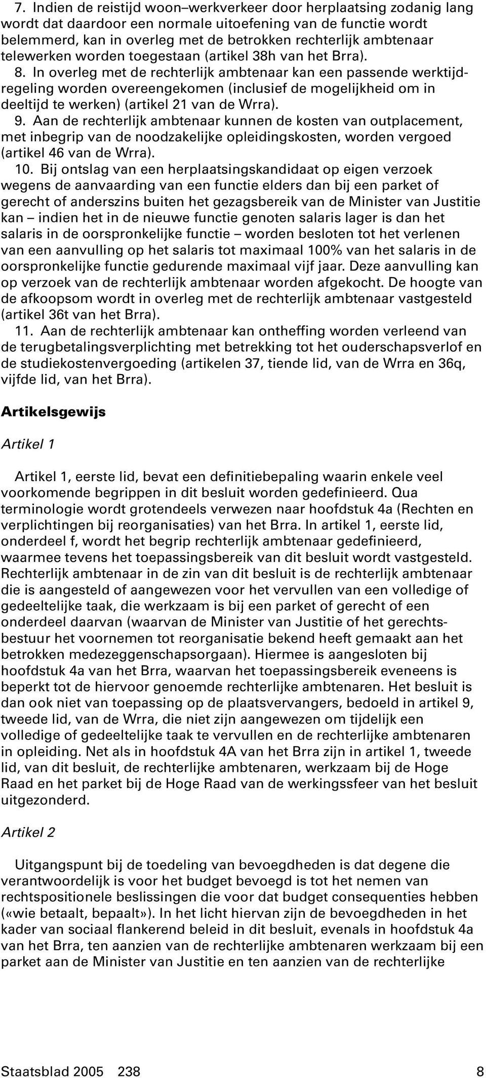 In overleg met de rechterlijk ambtenaar kan een passende werktijdregeling worden overeengekomen (inclusief de mogelijkheid om in deeltijd te werken) (artikel 21 van de Wrra). 9.