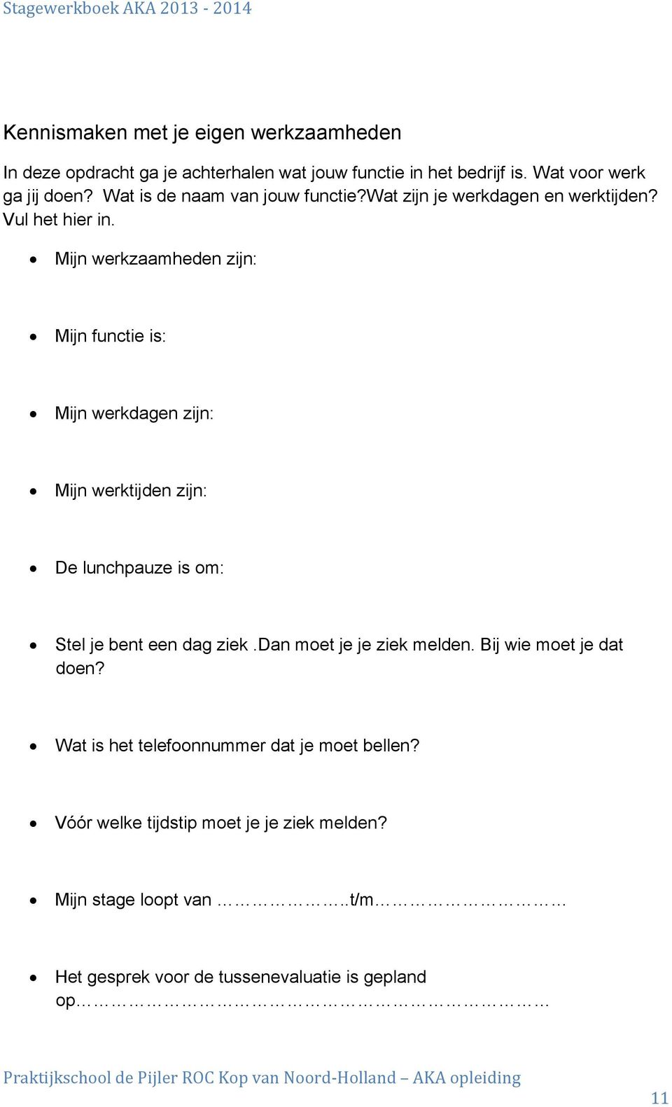 Mijn werkzaamheden zijn: Mijn functie is: Mijn werkdagen zijn: Mijn werktijden zijn: De lunchpauze is om: Stel je bent een dag ziek.