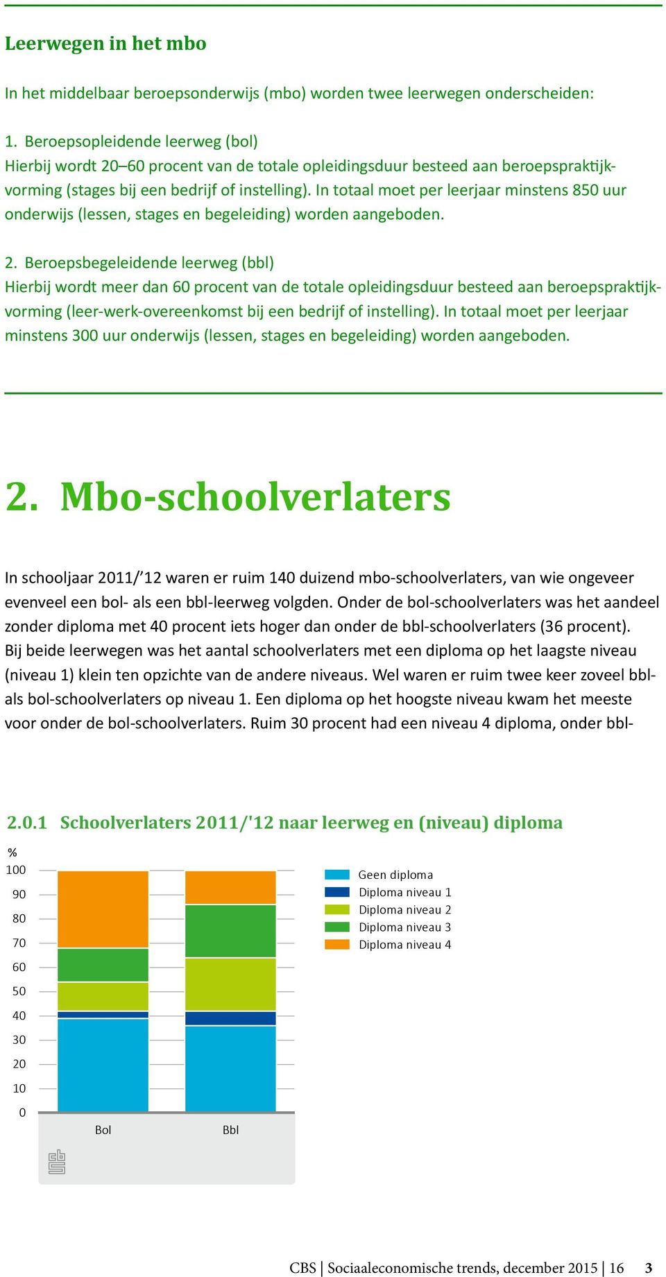 In totaal moet per leerjaar minstens 850 uur onderwijs (lessen, stages en begeleiding) worden aangeboden. 2.