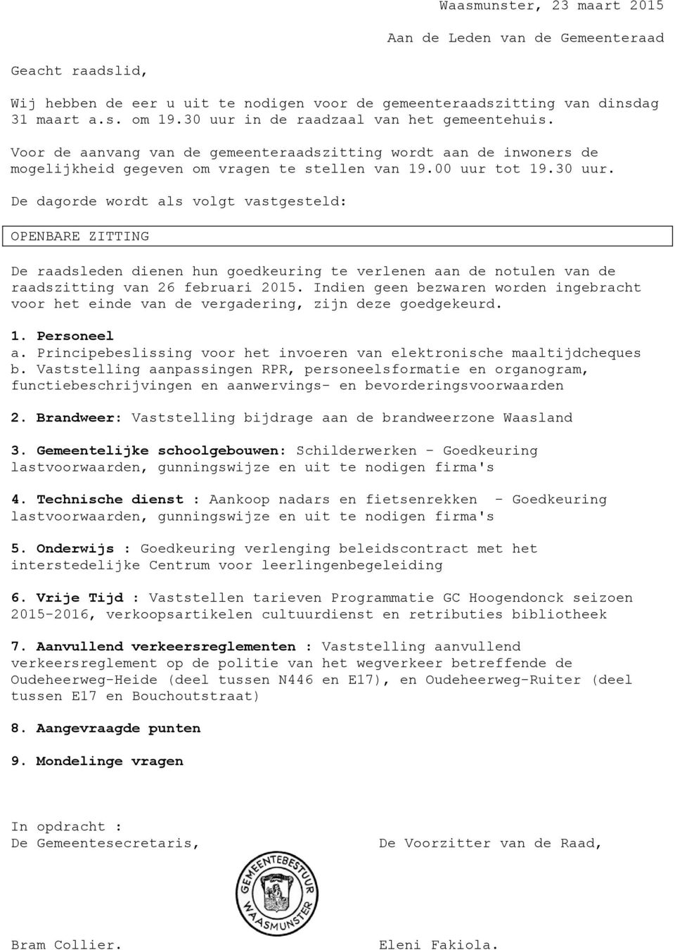 Indien geen bezwaren worden ingebracht voor het einde van de vergadering, zijn deze goedgekeurd. 1. Personeel a. Principebeslissing voor het invoeren van elektronische maaltijdcheques b.