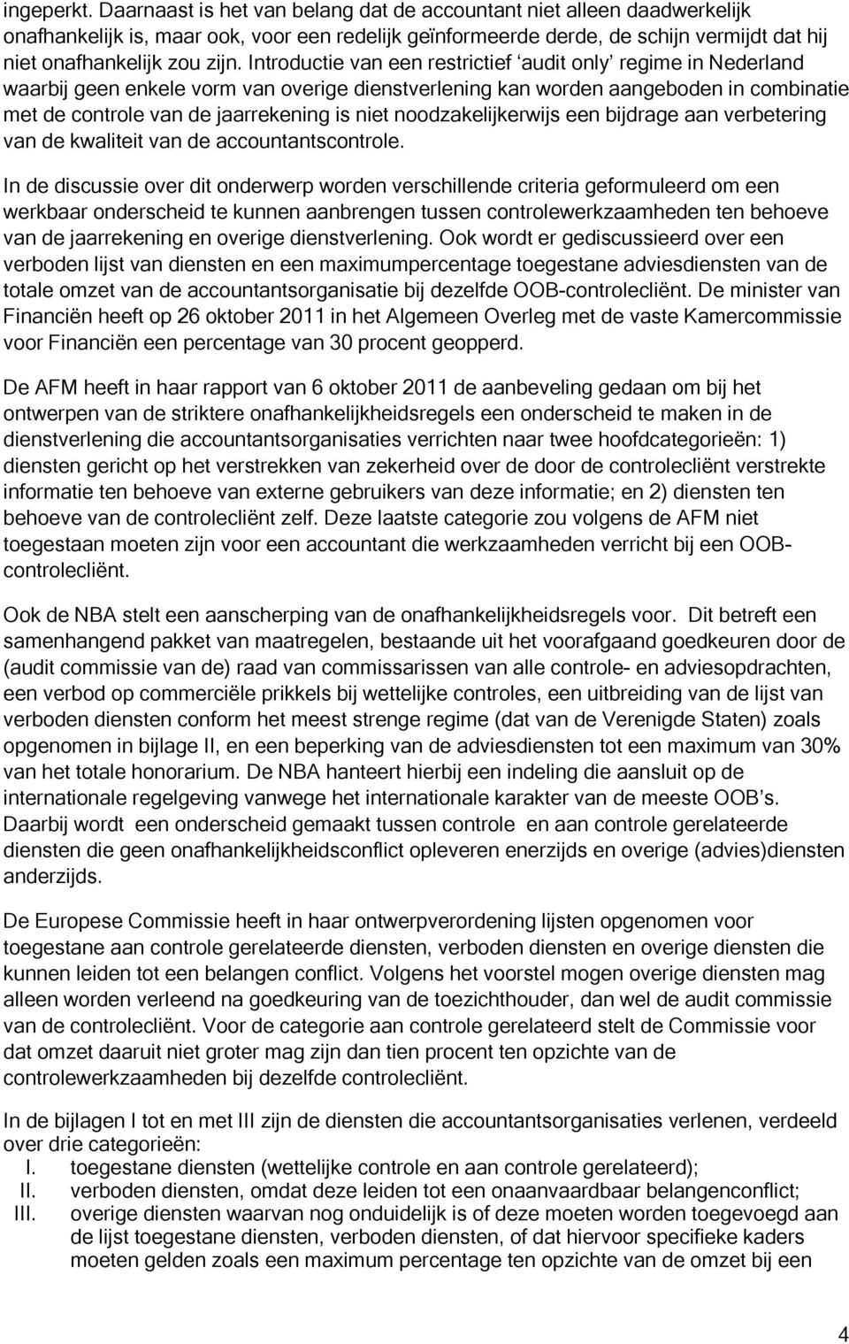 Introductie van een restrictief audit only regime in Nederland waarbij geen enkele vorm van overige dienstverlening kan worden aangeboden in combinatie met de controle van de jaarrekening is niet
