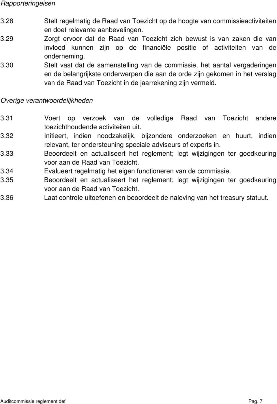 zijn vermeld. Overige verantwoordelijkheden 3.31 Voert op verzoek van de volledige Raad van Toezicht andere toezichthoudende activiteiten uit. 3.32 Initieert, indien noodzakelijk, bijzondere onderzoeken en huurt, indien relevant, ter ondersteuning speciale adviseurs of experts in.