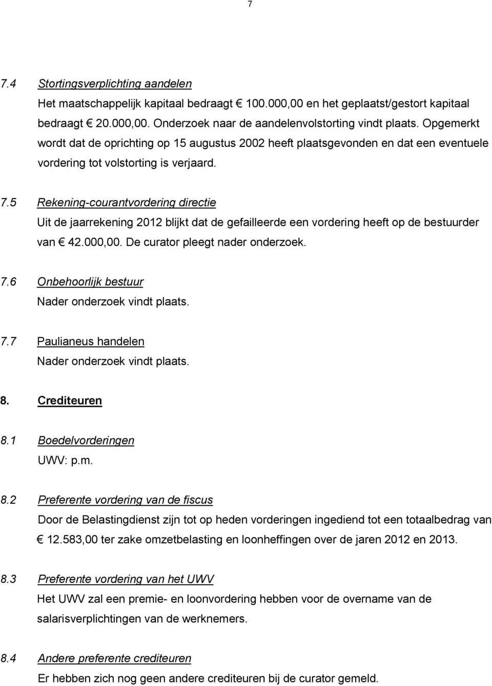 5 Rekening-courantvordering directie Uit de jaarrekening 2012 blijkt dat de gefailleerde een vordering heeft op de bestuurder van 42.000,00. De curator pleegt nader onderzoek. 7.