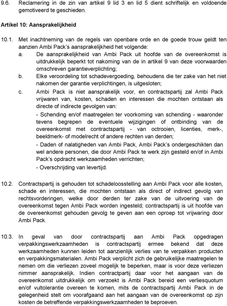 De aansprakelijkheid van Ambi Pack uit hoofde van de overeenkomst is uitdrukkelijk beperkt tot nakoming van de in artikel 9 van deze voorwaarden omschreven garantieverplichting; b.