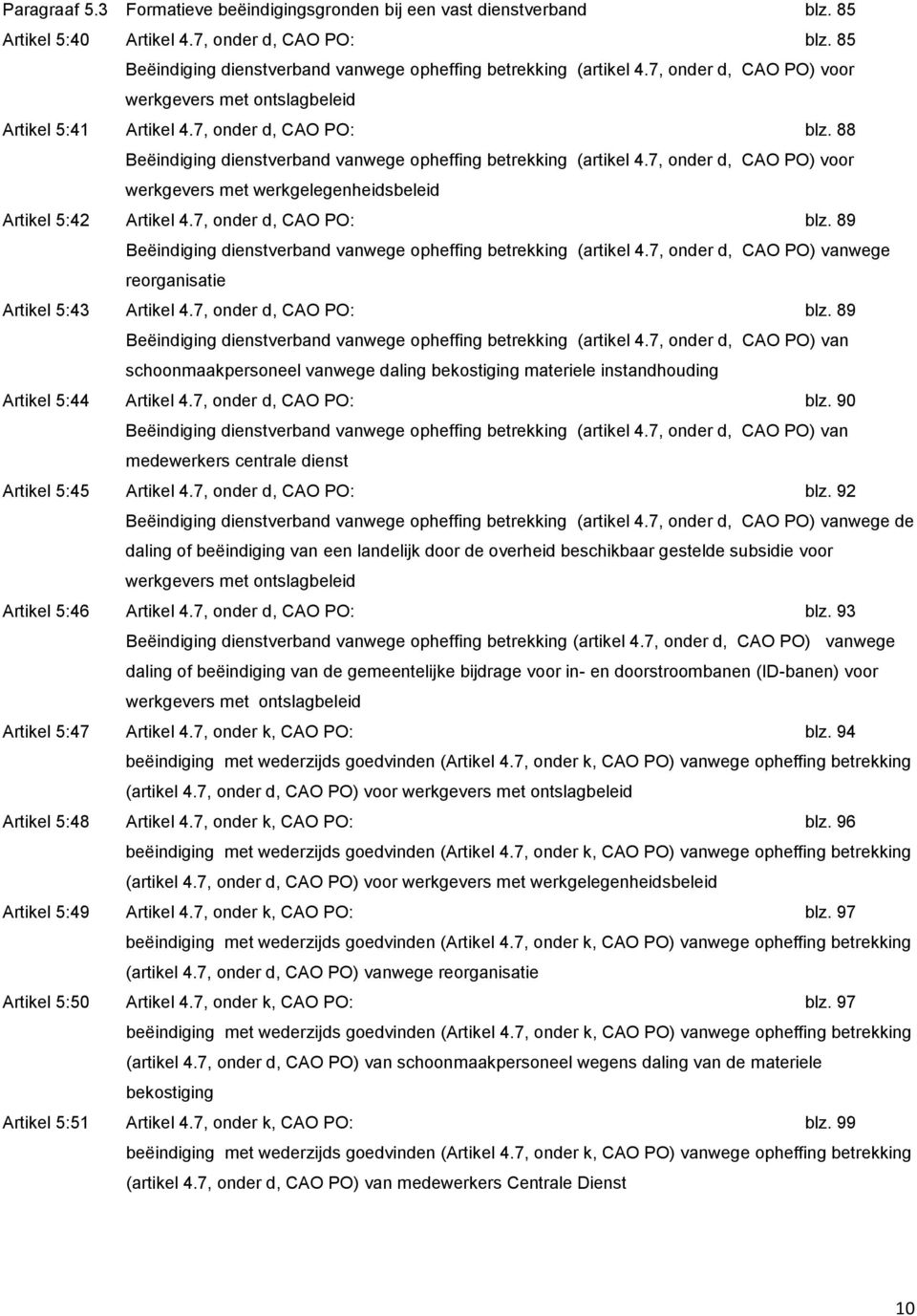 7, onder d, CAO PO) voor werkgevers met werkgelegenheidsbeleid Artikel 5:42 Artikel 4.7, onder d, CAO PO: blz. 89 Beëindiging dienstverband vanwege opheffing betrekking (artikel 4.