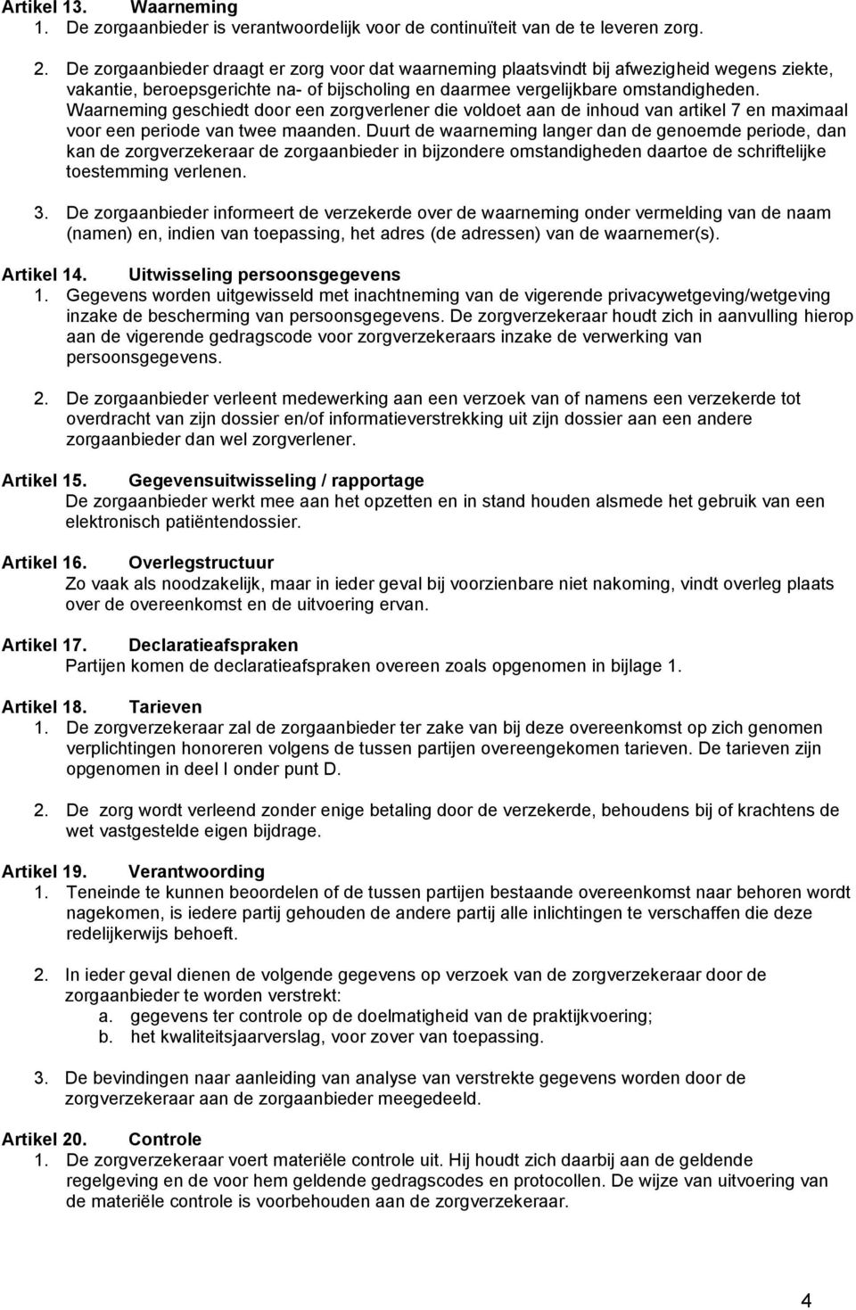 Waarneming geschiedt door een zorgverlener die voldoet aan de inhoud van artikel 7 en maximaal voor een periode van twee maanden.