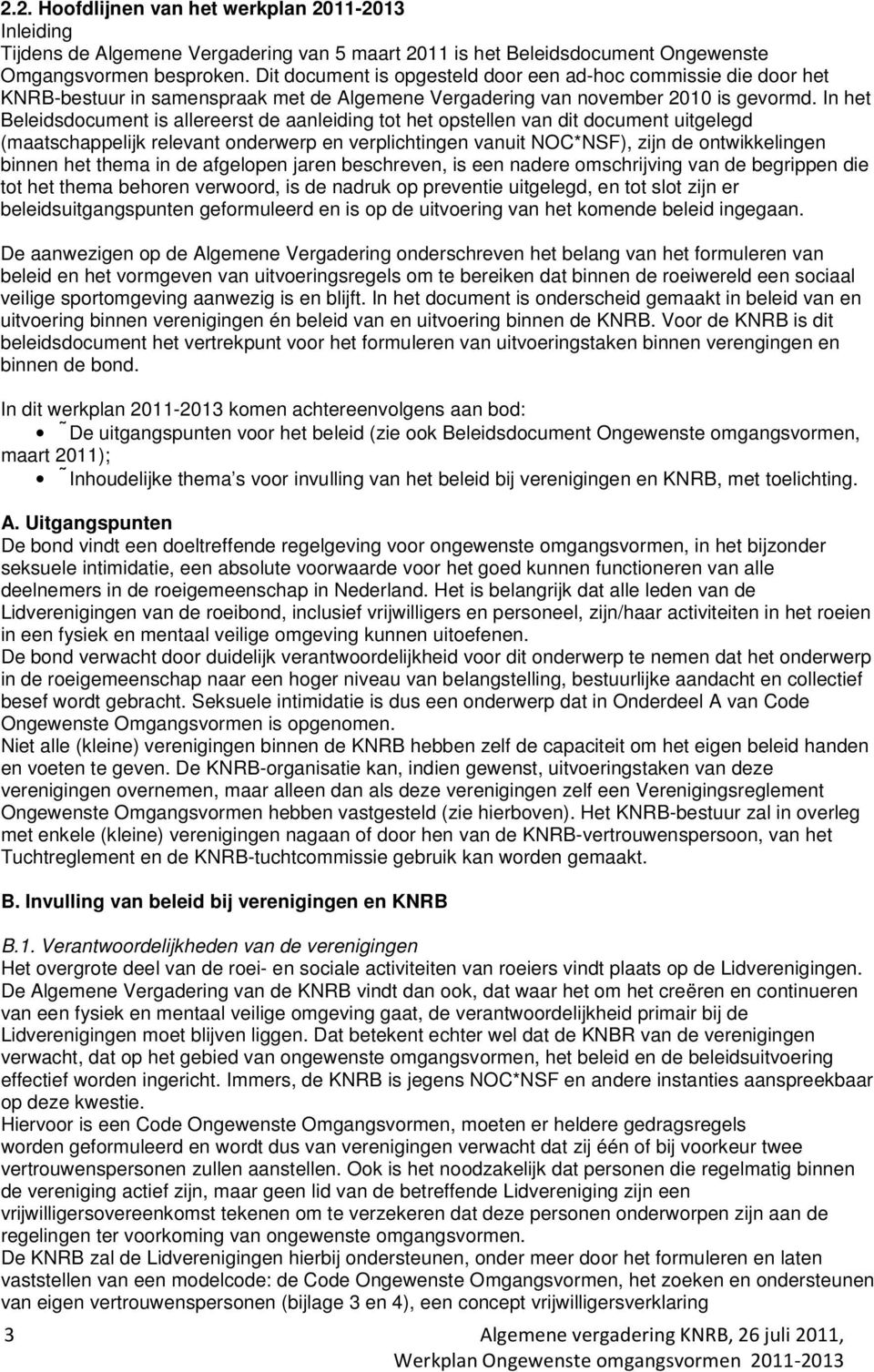 In het Beleidsdocument is allereerst de aanleiding tot het opstellen van dit document uitgelegd (maatschappelijk relevant onderwerp en verplichtingen vanuit NOC*NSF), zijn de ontwikkelingen binnen