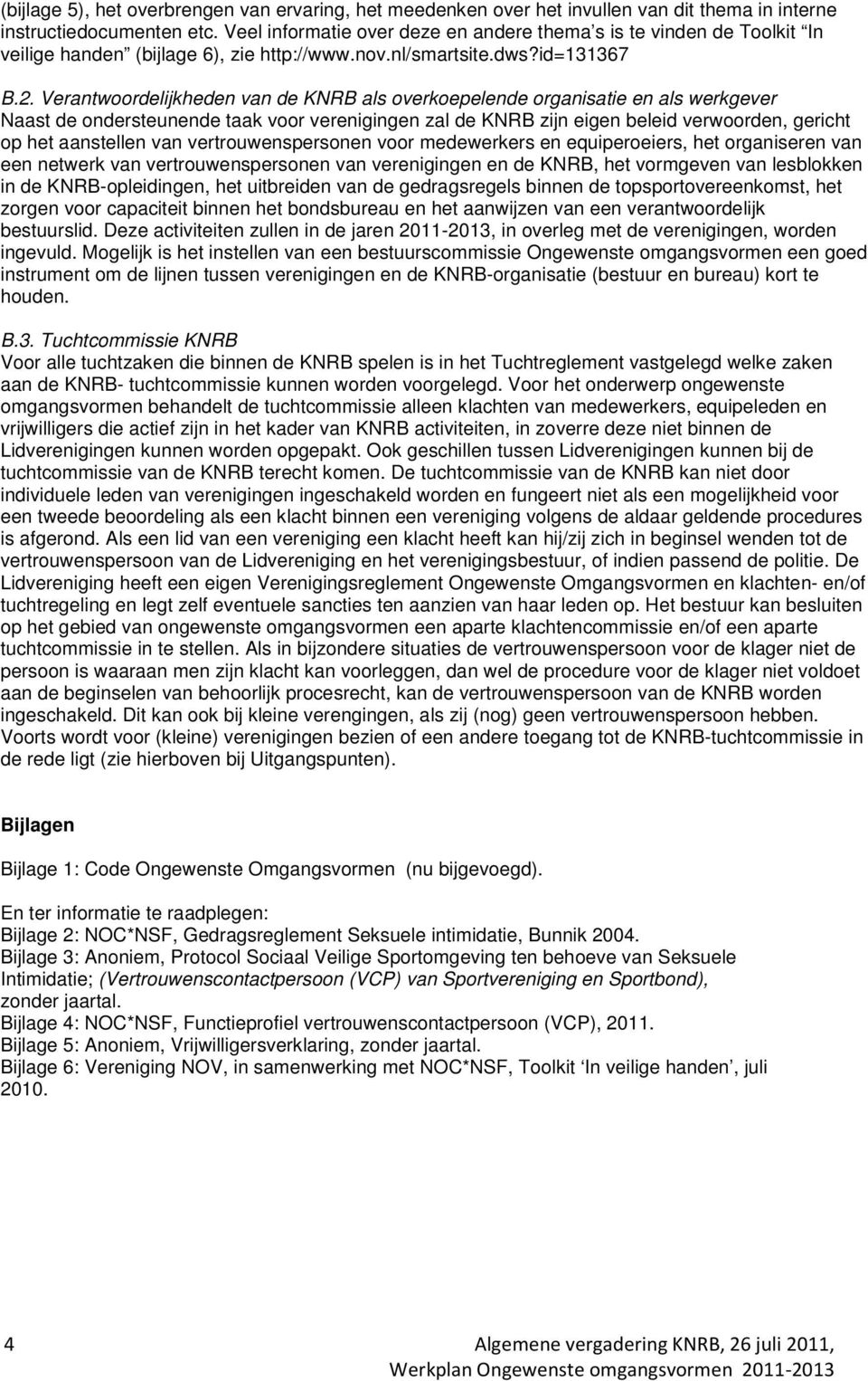 Verantwoordelijkheden van de KNRB als overkoepelende organisatie en als werkgever Naast de ondersteunende taak voor verenigingen zal de KNRB zijn eigen beleid verwoorden, gericht op het aanstellen