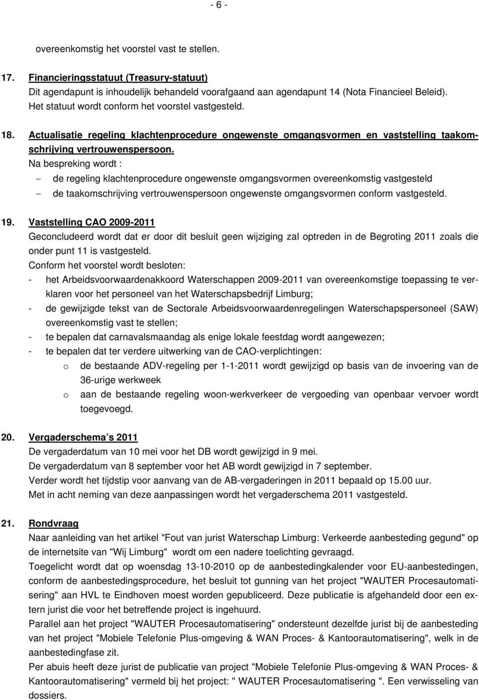 Na bespreking wordt : de regeling klachtenprocedure ongewenste omgangsvormen overeenkomstig vastgesteld de taakomschrijving vertrouwenspersoon ongewenste omgangsvormen conform vastgesteld. 19.