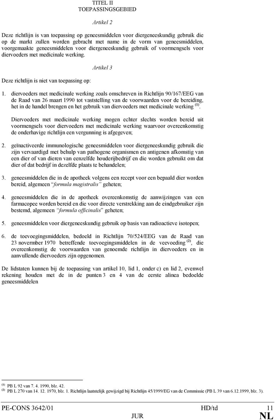 diervoeders met medicinale werking zoals omschreven in Richtlijn 90/167/EEG van de Raad van 26 maart 1990 tot vaststelling van de voorwaarden voor de bereiding, het in de handel brengen en het