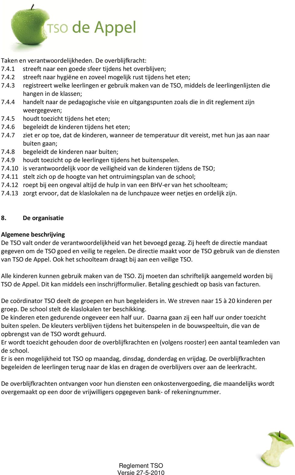 4.8 begeleidt de kinderen naar buiten; 7.4.9 houdt toezicht op de leerlingen tijdens het buitenspelen. 7.4.10 is verantwoordelijk voor de veiligheid van de kinderen tijdens de TSO; 7.4.11 stelt zich op de hoogte van het ontruimingsplan van de school; 7.