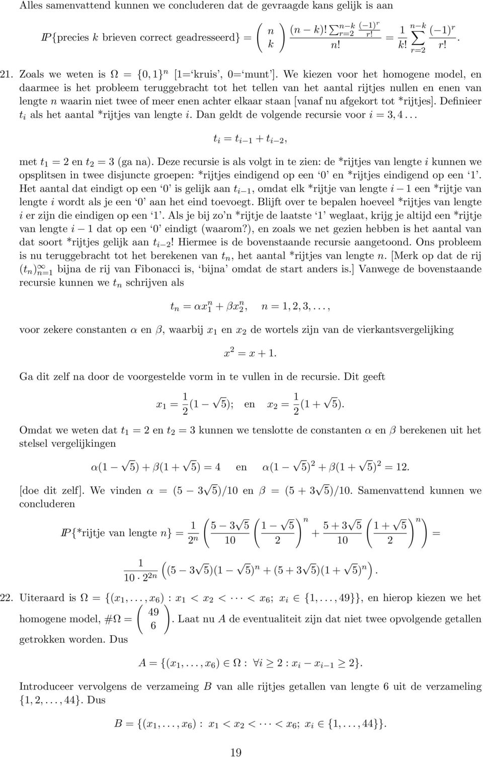 achter elkaar staa [vaaf u afgekort tot *rijtjes] Defiieer t i als het aatal *rijtjes va legte i Da geldt de volgede recursie voor i = 3, 4 t i = t i + t i, met t = e t = 3 ga a Deze recursie is als