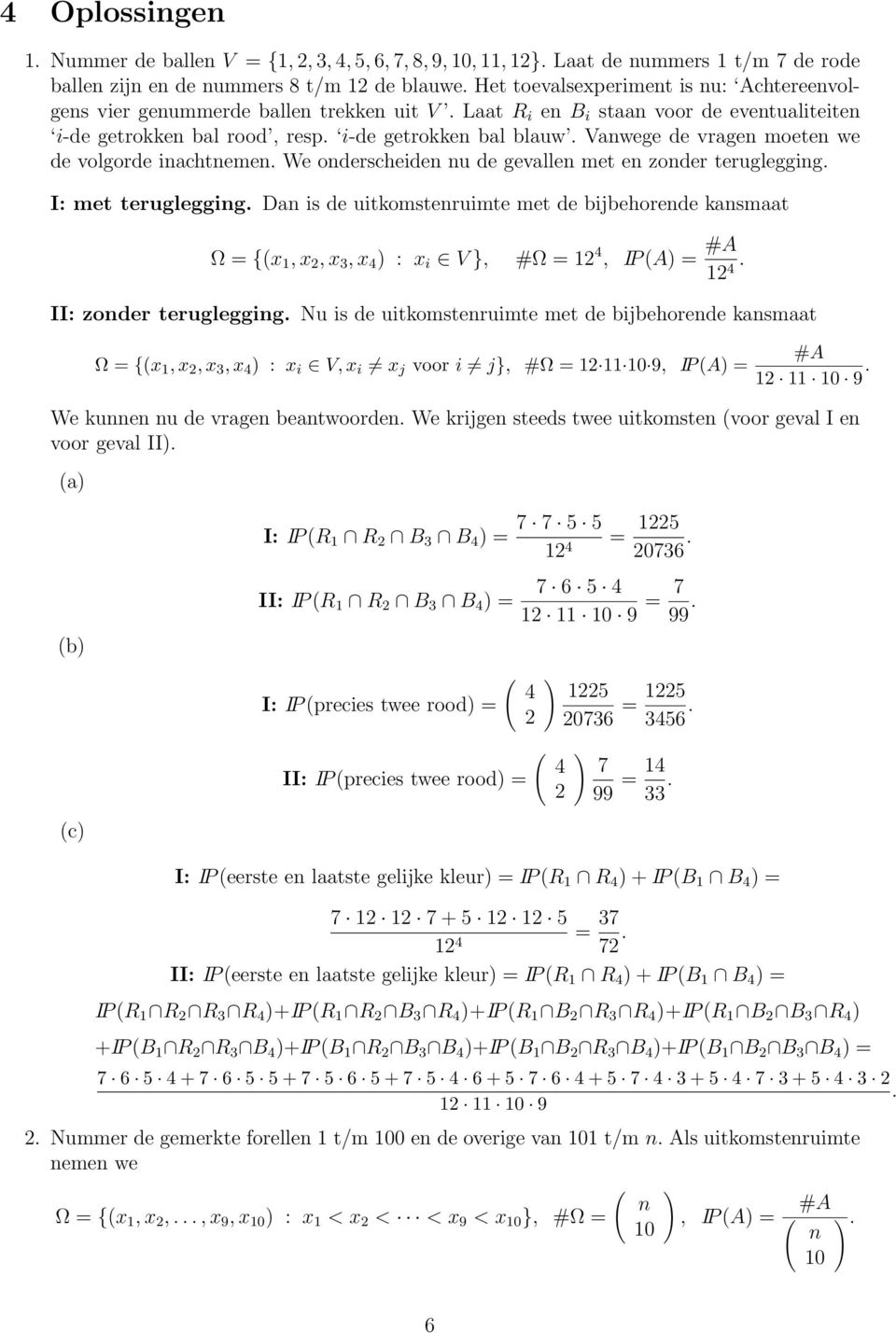 I: met terugleggig Da is de uitkomsteruimte met de bijbehorede kasmaat Ω = {x, x, x 3, x 4 : x i V }, #Ω = 4, IP A = #A 4 II: zoder terugleggig Nu is de uitkomsteruimte met de bijbehorede kasmaat Ω =