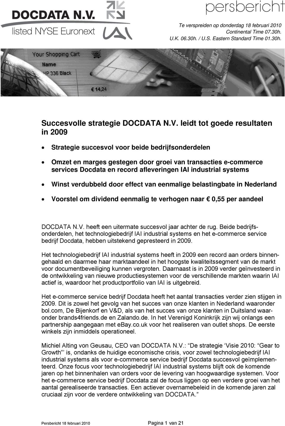 industrial systems Winst verdubbeld door effect van eenmalige belastingbate in Nederland Voorstel om dividend eenmalig te verhogen naar 0,55 per aandeel DOCDATA N.V. heeft een uitermate succesvol jaar achter de rug.