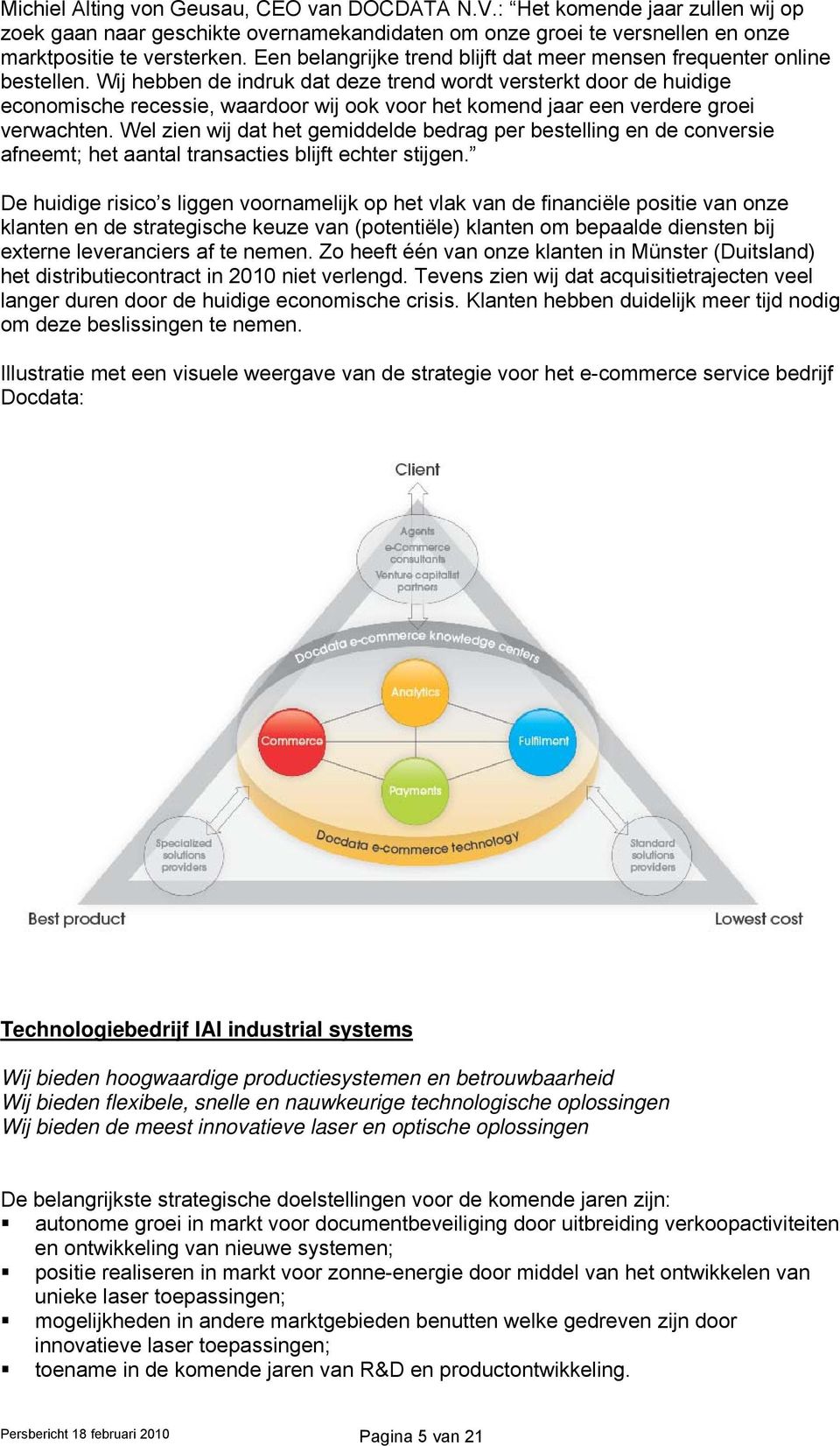 Wij hebben de indruk dat deze trend wordt versterkt door de huidige economische recessie, waardoor wij ook voor het komend jaar een verdere groei verwachten.