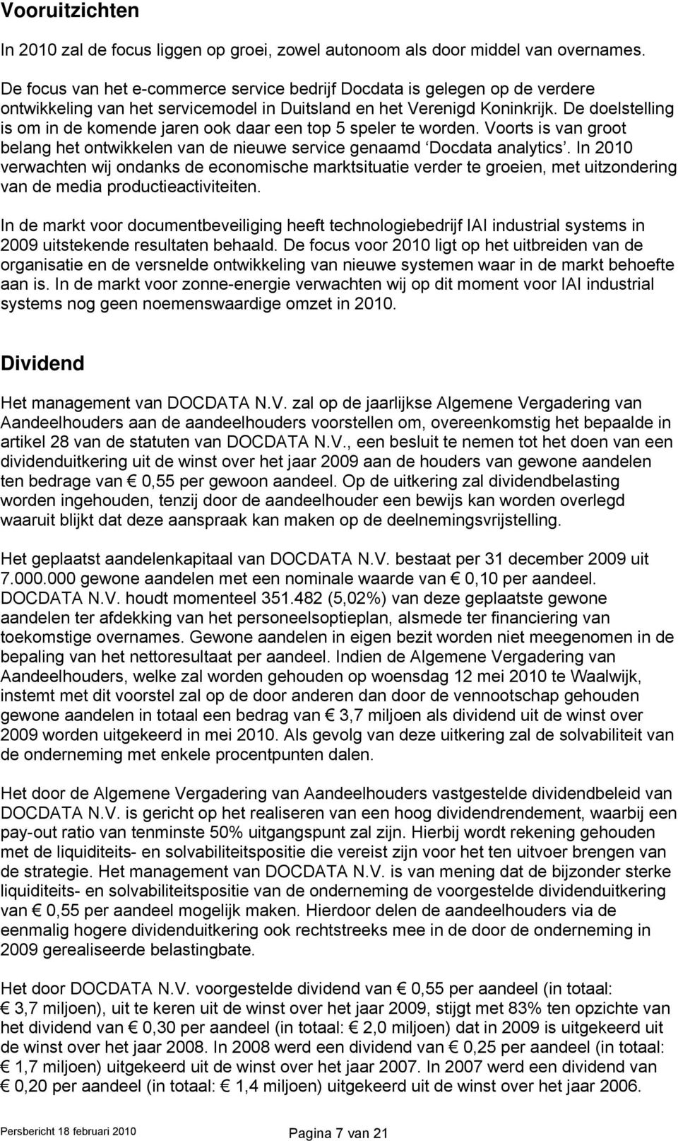 De doelstelling is om in de komende jaren ook daar een top 5 speler te worden. Voorts is van groot belang het ontwikkelen van de nieuwe service genaamd Docdata analytics.