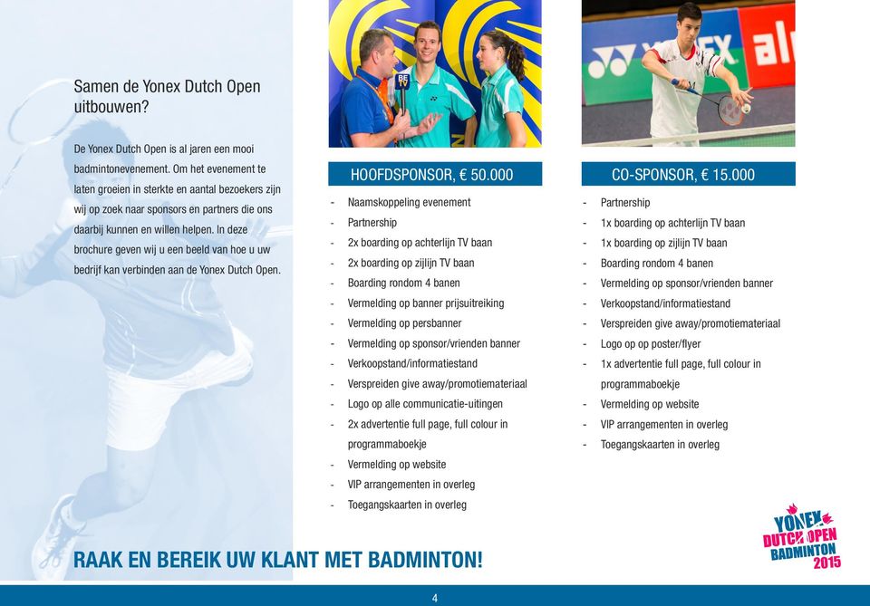 In deze brochure geven wij u een beeld van hoe u uw bedrijf kan verbinden aan de Yonex Dutch Open. HOOFDSPONSOR, 50.000 COSPONSOR, 15.