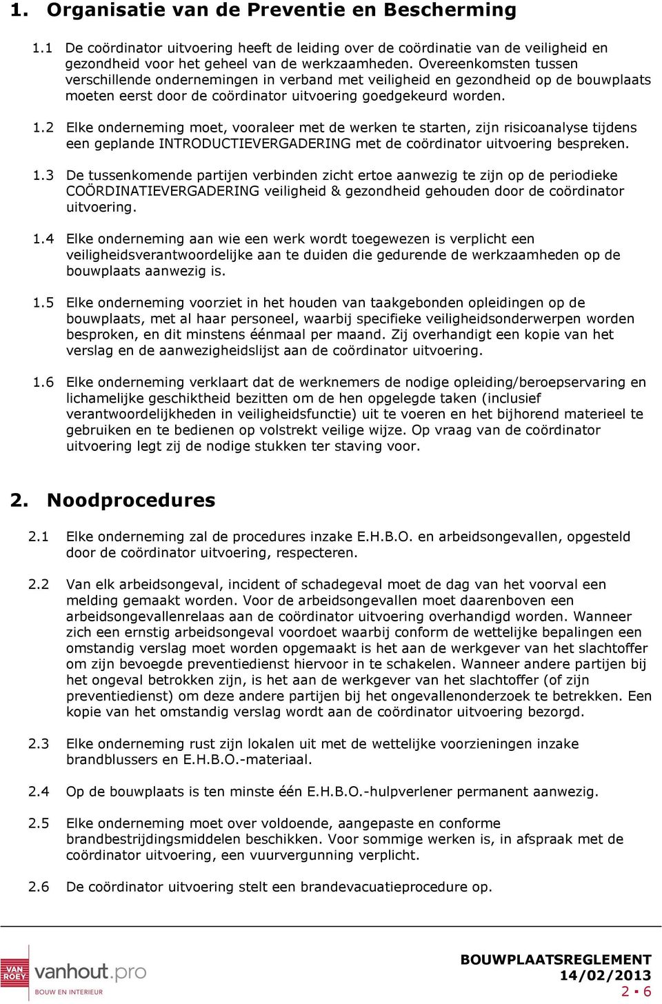 2 Elke onderneming moet, vooraleer met de werken te starten, zijn risicoanalyse tijdens een geplande INTRODUCTIEVERGADERING met de coördinator uitvoering bespreken. 1.