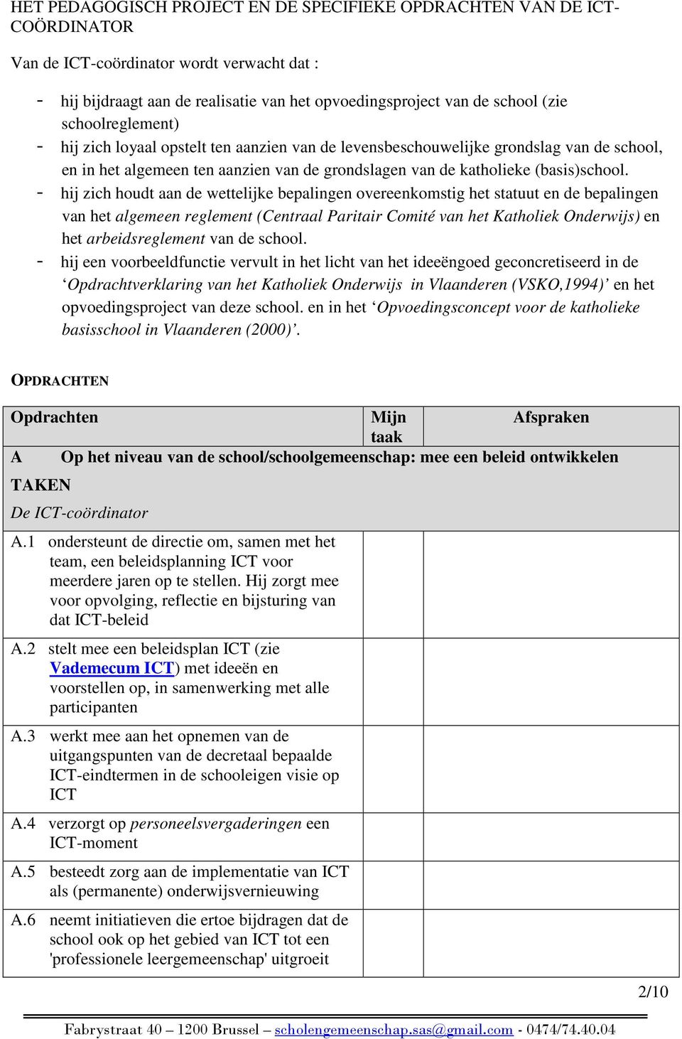 - hij zich houdt aan de wettelijke bepalingen overeenkomstig het statuut en de bepalingen van het algemeen reglement (Centraal Paritair Comité van het Katholiek Onderwijs) en het arbeidsreglement van