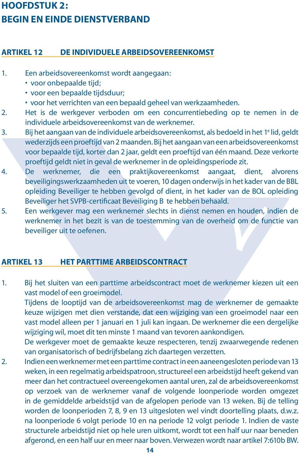 Het is de werkgever verboden om een concurrentiebeding op te nemen in de individuele arbeidsovereenkomst van de werknemer. 3.