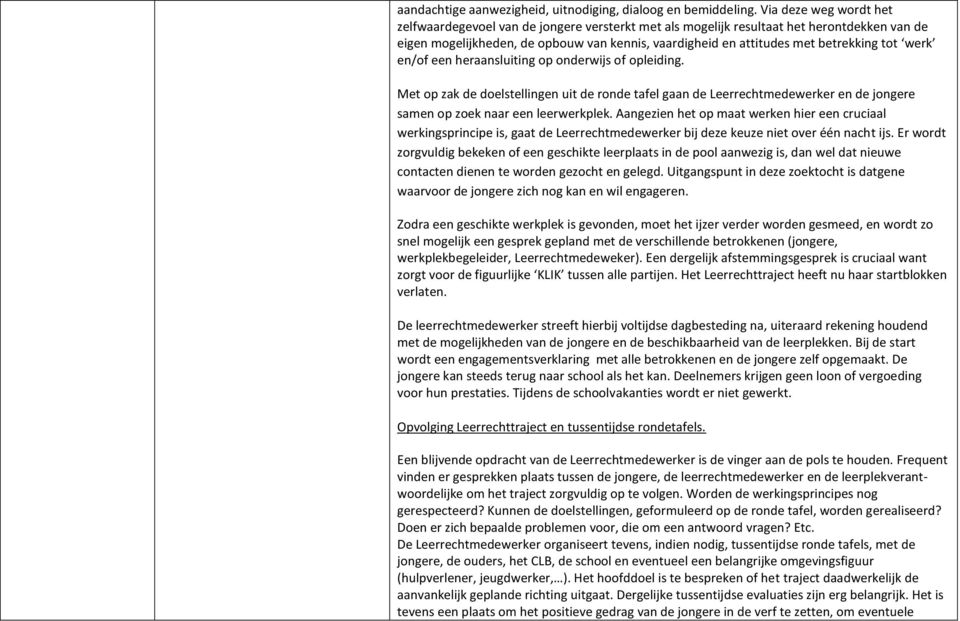 tot werk en/of een heraansluiting op onderwijs of opleiding. Met op zak de doelstellingen uit de ronde tafel gaan de Leerrechtmedewerker en de jongere samen op zoek naar een leerwerkplek.