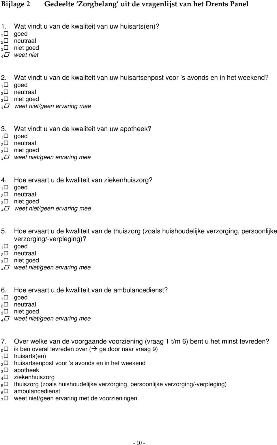 1 goed 2 neutraal 3 niet goed 4 weet niet/geen ervaring mee 4. Hoe ervaart u de kwaliteit van ziekenhuiszorg? 1 goed 2 neutraal 3 niet goed 4 weet niet/geen ervaring mee 5.