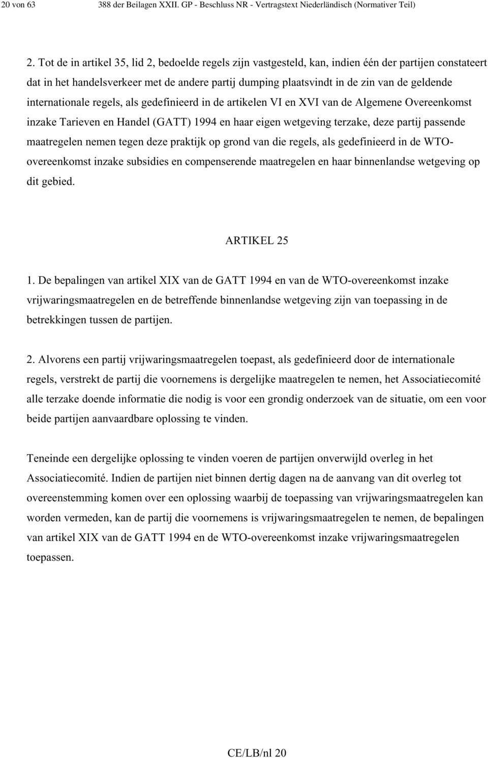 internationale regels, als gedefinieerd in de artikelen VI en XVI van de Algemene Overeenkomst inzake Tarieven en Handel (GATT) 1994 en haar eigen wetgeving terzake, deze partij passende maatregelen