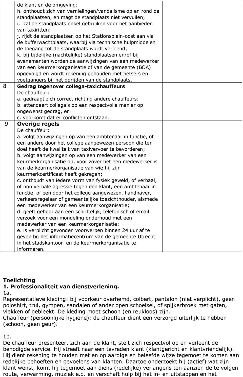 rijdt de standplaatsen op het Stationsplein-oost aan via de bufferwachtplaats, waarbij via technische hulpmiddelen de toegang tot de standplaats wordt verleend; k.