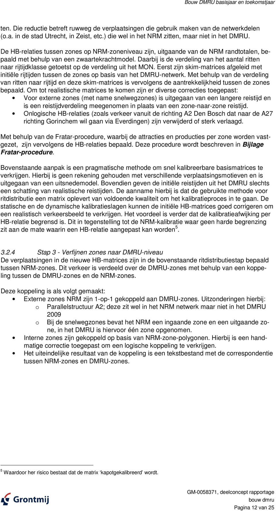 Daarbij is de verdeling van het aantal ritten naar rijtijdklasse getoetst op de verdeling uit het MON.