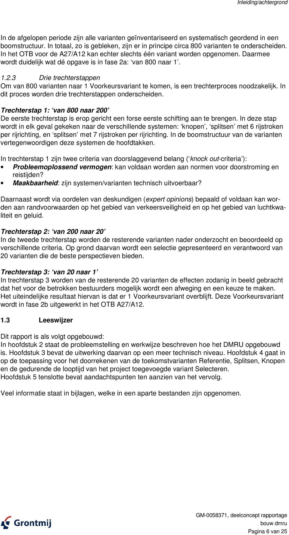 Daarmee wordt duidelijk wat dé opgave is in fase 2a: van 800 naar 1. 1.2.3 Drie trechterstappen Om van 800 varianten naar 1 Voorkeursvariant te komen, is een trechterproces noodzakelijk.