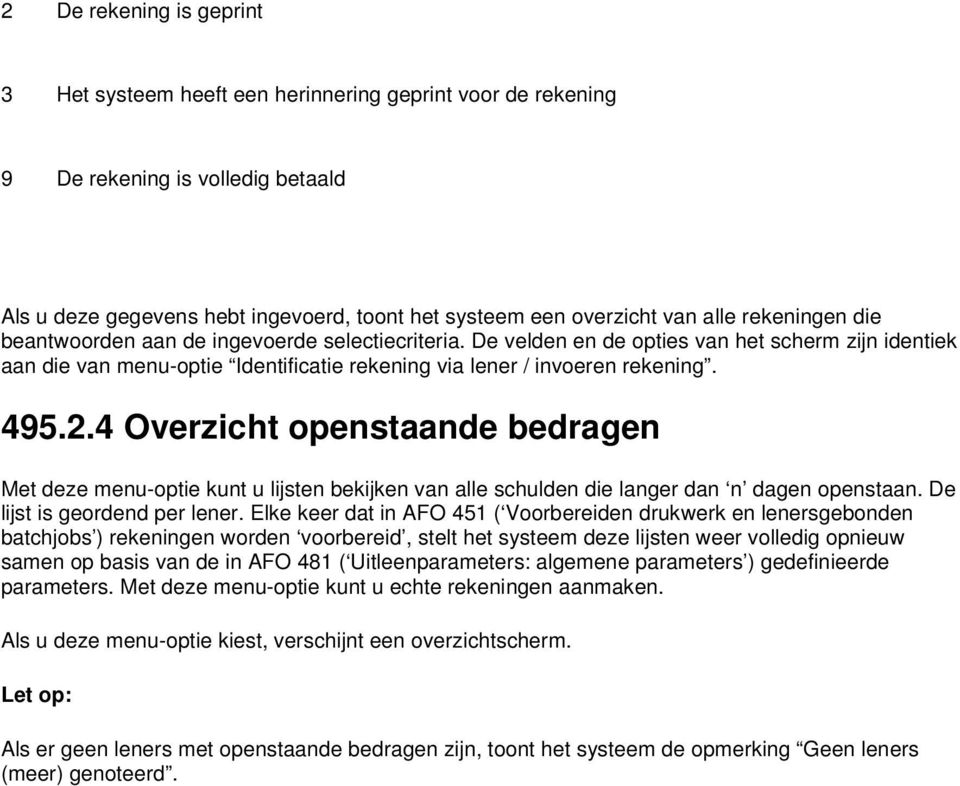 4 Overzicht openstaande bedragen Met deze menu-optie kunt u lijsten bekijken van alle schulden die langer dan n dagen openstaan. De lijst is geordend per lener.