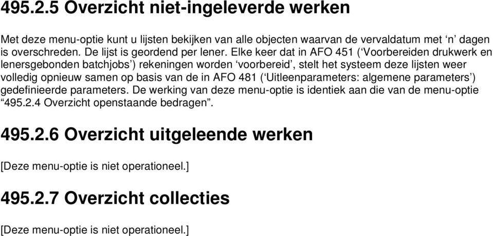 Elke keer dat in AFO 451 ( Voorbereiden drukwerk en lenersgebonden batchjobs ) rekeningen worden voorbereid, stelt het systeem deze lijsten weer volledig opnieuw samen op basis