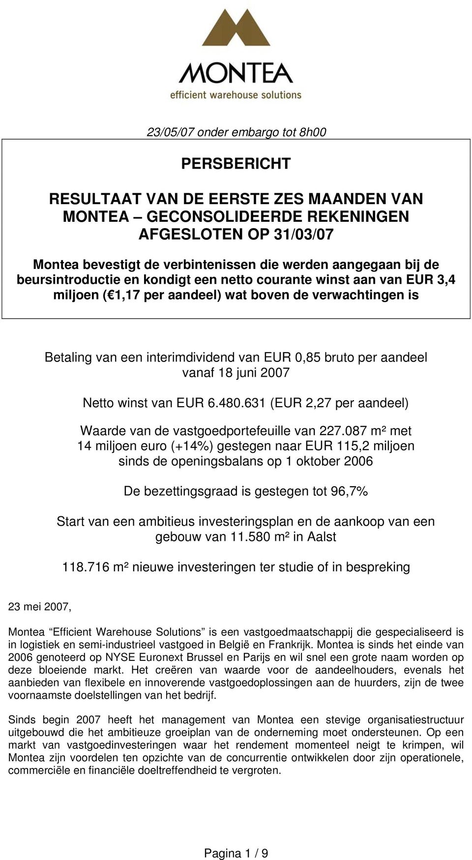 vanaf 18 juni 2007 Netto winst van EUR 6.480.631 (EUR 2,27 per aandeel) Waarde van de vastgoedportefeuille van 227.