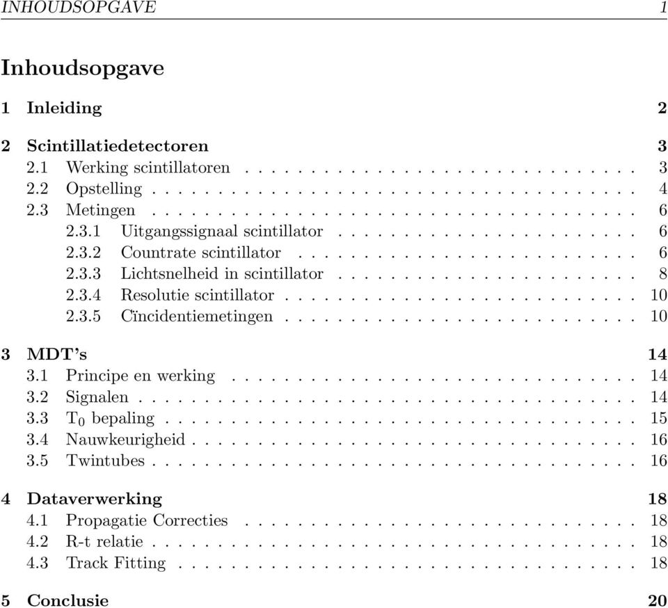 3.4 Resolutie scintillator........................... 10 2.3.5 Cïncidentiemetingen........................... 10 3 MDT s 14 3.1 Principe en werking............................... 14 3.2 Signalen.