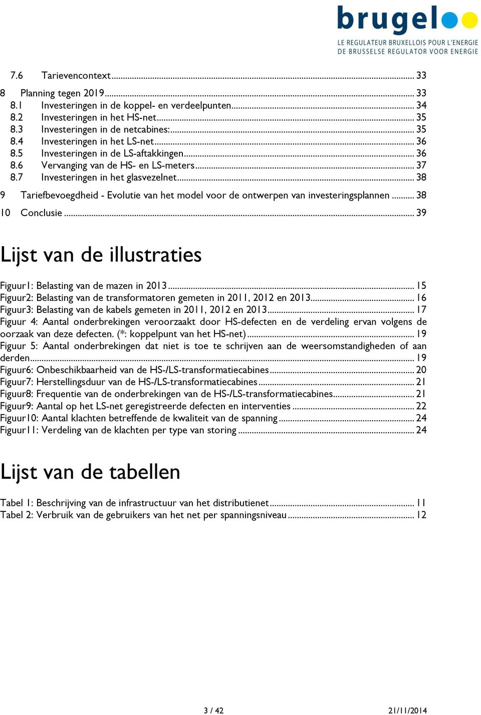 .. 38 9 Tariefbevoegdheid - Evolutie van het model voor de ontwerpen van investeringsplannen... 38 10 Conclusie... 39 Lijst van de illustraties Figuur1: Belasting van de mazen in 2013.