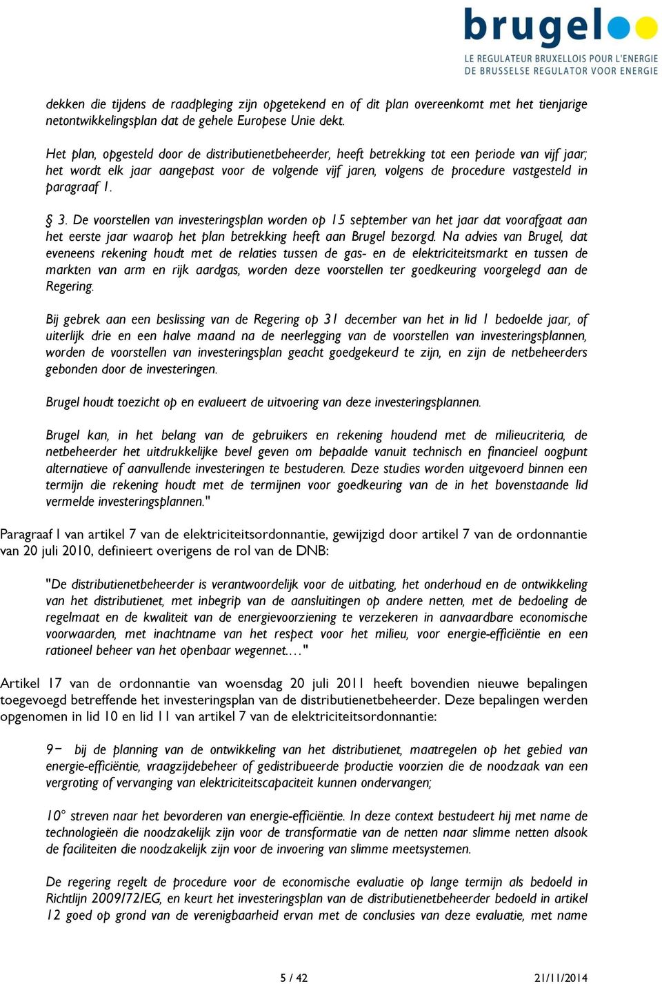 paragraaf 1. 3. De voorstellen van investeringsplan worden op 15 september van het jaar dat voorafgaat aan het eerste jaar waarop het plan betrekking heeft aan Brugel bezorgd.