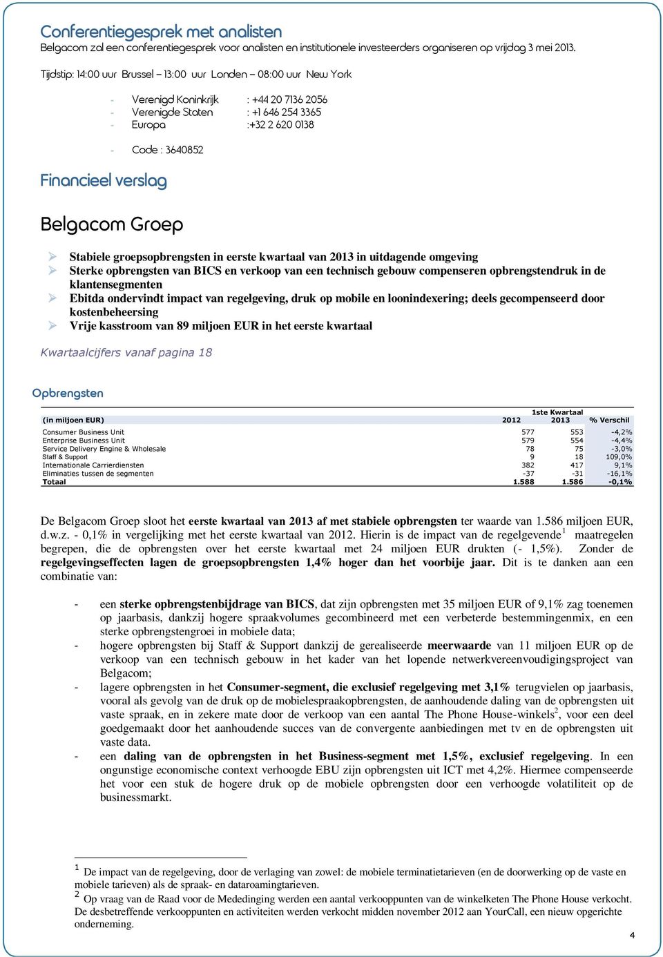 verslag Belgacom Groep Stabiele groepsopbrengsten in eerste kwartaal van 2013 in uitdagende omgeving Sterke opbrengsten van BICS en verkoop van een technisch gebouw compenseren opbrengstendruk in de