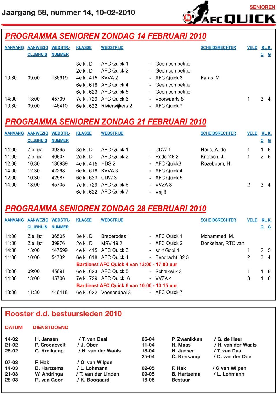 622 Rivierwijkers 2 - AFC Quick 7 PROGRAMMA SENIOREN ZONDAG 21 FEBRUARI 2010 14:00 Zie lijst 39395 3e kl. D AFC Quick 1 - CDW 1 Heus, A. de 1 1 6 11:00 Zie lijst 40607 2e kl.