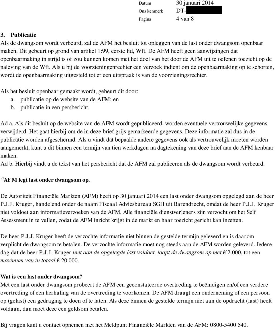 Als u bij de voorzieningenrechter een verzoek indient om de openbaarmaking op te schorten, wordt de openbaarmaking uitgesteld tot er een uitspraak is van de voorzieningsrechter.