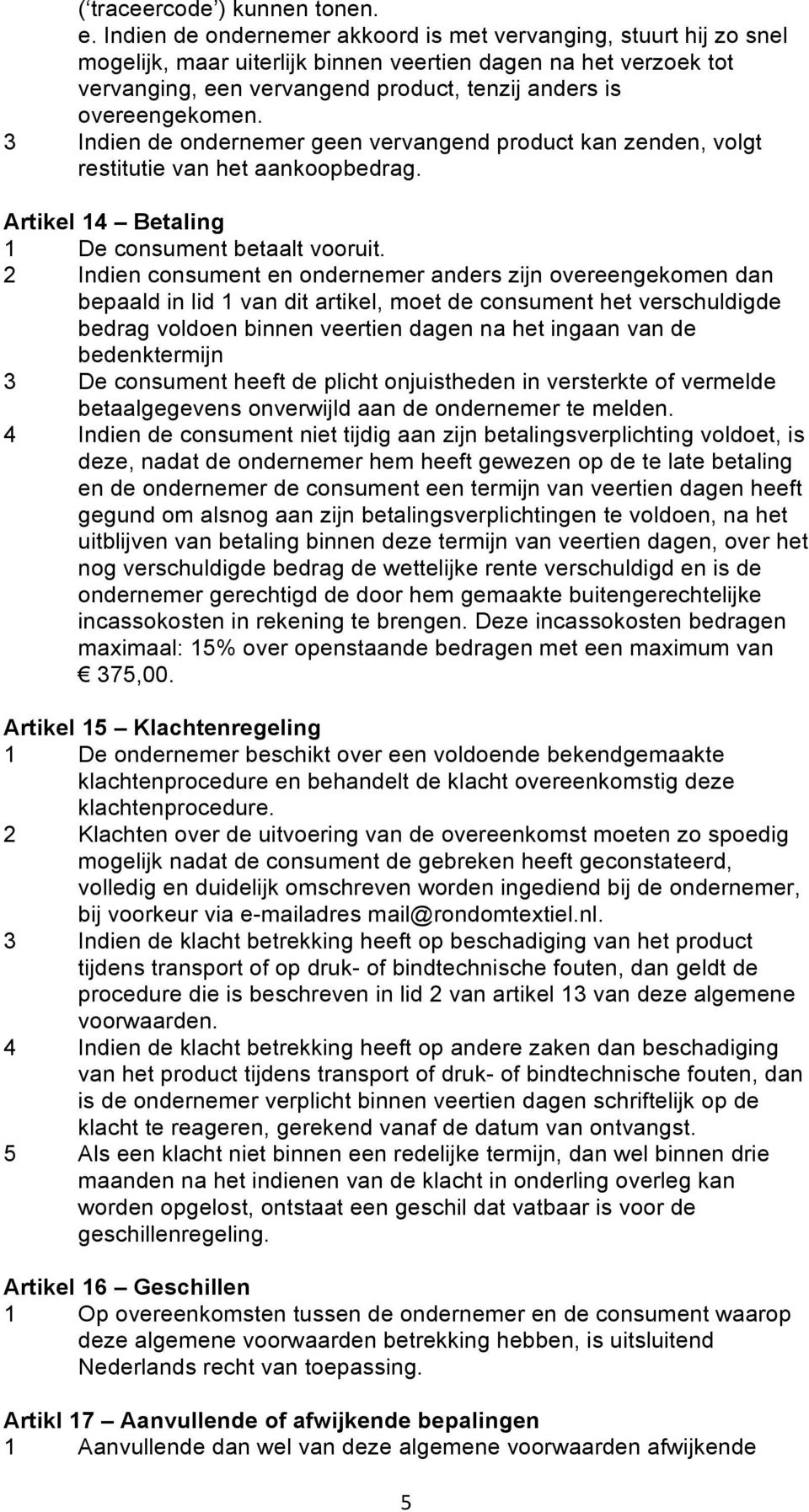 overeengekomen. 3 Indien de ondernemer geen vervangend product kan zenden, volgt restitutie van het aankoopbedrag. Artikel 14 Betaling 1 De consument betaalt vooruit.