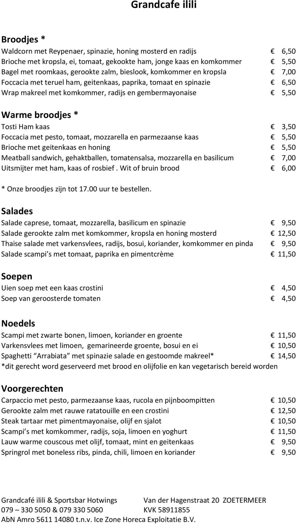 kaas 3,50 Foccacia met pesto, tomaat, mozzarella en parmezaanse kaas 5,50 Brioche met geitenkaas en honing 5,50 Meatball sandwich, gehaktballen, tomatensalsa, mozzarella en basilicum 7,00 Uitsmijter