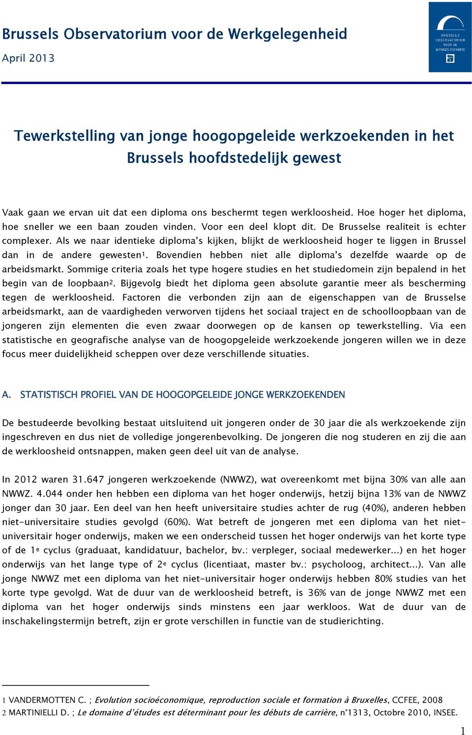 Als we naar identieke diploma s kijken, blijkt de werkloosheid hoger te liggen in Brussel dan in de andere gewesten 1. Bovendien hebben niet alle diploma s dezelfde waarde op de arbeidsmarkt.