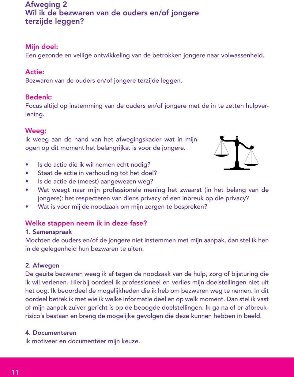 Weeg: Ik weeg aan de hand van het afwegingskader wat in mijn ogen op dit moment het belangrijkst is voor de jongere. Is de actie die ik wil nemen echt nodig? Staat de actie in verhouding tot het doel?