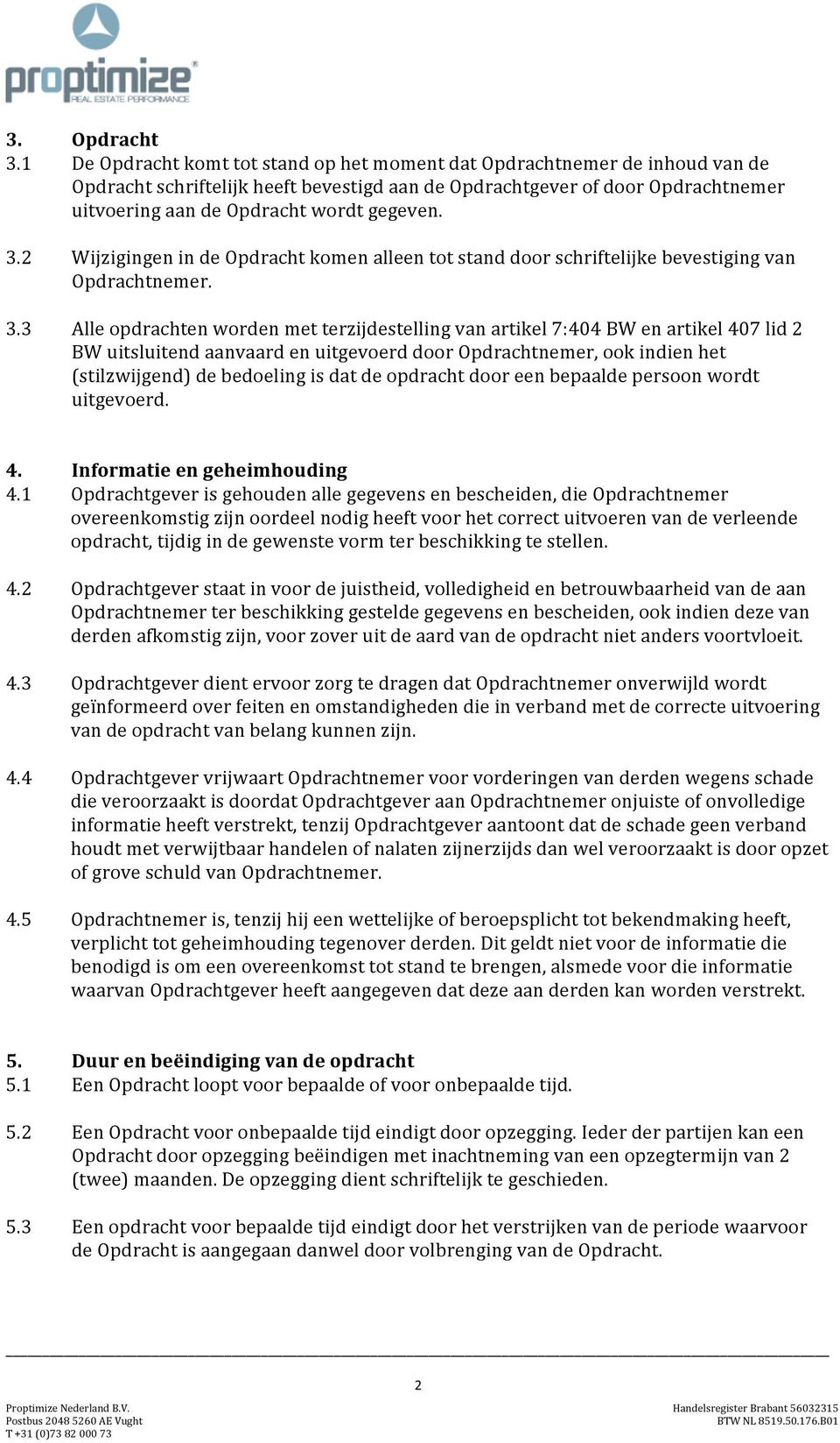 3.2 Wijzigingen in de Opdracht komen alleen tot stand door schriftelijke bevestiging van Opdrachtnemer. 3.