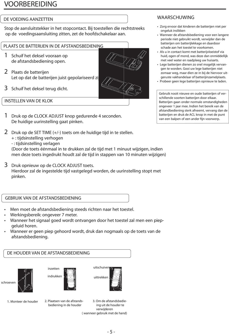 3 Schuif het deksel terug dicht. INSTELLEN VAN DE KLOK 1 Druk op de CLOCK ADJUST knop gedurende 4 seconden. De huidige uurinstelling gaat pinken.