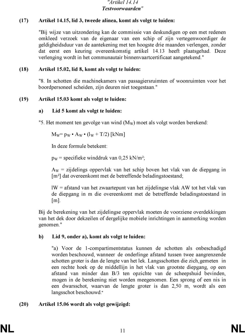 vertegenwoordiger de geldigheidsduur van de aantekening met ten hoogste drie maanden verlengen, zonder dat eerst een keuring overeenkomstig artikel 14.13 heeft plaatsgehad.